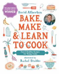 Bake, Make, and Learn to Cook   : Fun and Healthy Recipes for Young Cooks