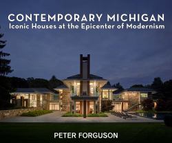 Contemporary Michigan : Iconic Houses at the Epicenter of Modernism