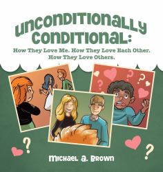 Unconditionally Conditional : How They Love Me. How They Love Each Other. How They Love Others