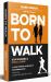 Born to Walk : Exposing the Broken Promises and Burnout of the Running Boom, and How to Slow down and Get Healthy... One Step at a Time