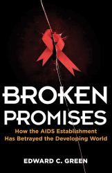 Broken Promises : How the AIDS Establishment Has Betrayed the Developing World