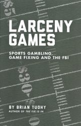 Larceny Games : Sports Gambling, Game Fixing and the FBI