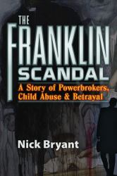 The Franklin Scandal : A Story of Powerbrokers, Child Abuse and Betrayal