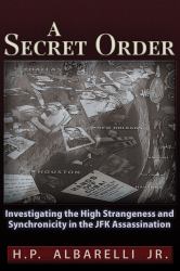 A Secret Order : Investigating the High Strangeness and Synchronicity in the JFK Assassination