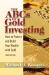 The ABCs of Gold Investing : How to Protect and Build Your Wealth with Gold