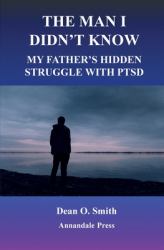 The Man I Didn't Know : My Father's Hidden Struggle with PTSD