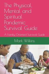 The Physical, Mental and Spiritual Pandemic Survival Guide : A Family Oriented Survival Guide