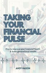 Taking Your Financial Pulse : How to Improve Your Financial Health & Build Generational Wealth