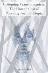 Critiquing Transhumanism : The Human Cost of Techno-Utopia