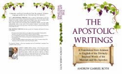 The Apostolic Writings : A Translation from Aramaic to English of the Divinely Inspired Words of the Messiah and His Apostles