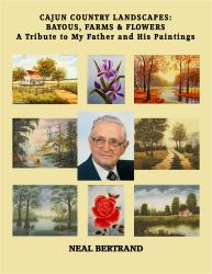 Cajun Country Landscapes : BAYOUS, FARMS & FLOWERS - a Tribute to My Father and His Paintings