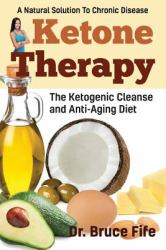 Ketone Therapy : The Ketogenic Cleanse and Anti-Aging Diet