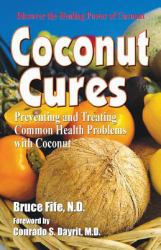 Coconut Cures : Preventing and Treating Common Health Problems with Coconut