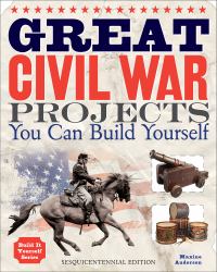 Great Civil War Projects : You Can Build Yourself