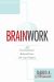 Brainwork : The Neuroscience Behind How We Lead Others (Understanding and Applying Neuroleadership, the Neuroscience of Leadership)