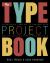 The Type Project Book : Typographic Projects to Sharpen Your Creative Skills and Diversify Your Portfolio