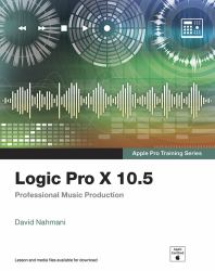 Logic Pro X 10. 5 - Apple Pro Training Series : Professional Music Production