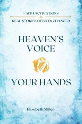 Heaven's Voice Your Hands : Faith Activations and Real Stories of Lives Changed