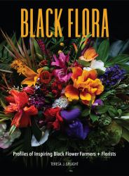 Black Flora : Profiles of Inspiring Black Flower Farmers + Florists