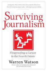 Surviving Journalism : Fireproofing a Career in the Fourth Estate