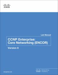 CCNP Enterprise : Core Networking (ENCOR) V8 Lab Manual