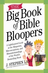 The Big Book of Bible Bloopers : A Lighthearted Look at the Misquotes, Misconceptions, and Misunderstandings of the World's Bestselling Book