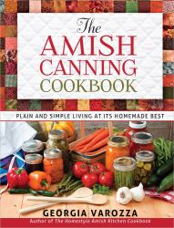 The Amish Canning Cookbook : Plain and Simple Living at Its Homemade Best