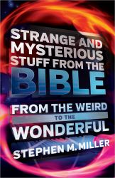 Strange and Mysterious Stuff from the Bible : From the Weird to the Wonderful