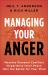 Managing Your Anger : Resolve Personal Conflicts, Experience Inner Peace, and Win the Battle for Your Mind