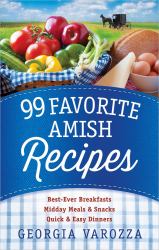 99 Favorite Amish Recipes : *Best-Ever Breakfasts *Midday Meals and Snacks *Quick and Easy Dinners