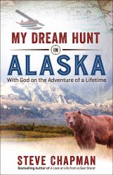 My Dream Hunt in Alaska : With God on the Adventure of a Lifetime