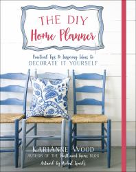 The DIY Home Planner : Practical Tips and Inspiring Ideas to Decorate It Yourself