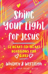 Shine Your Light for Jesus : 52 Heart-To-Heart Devotions for Girls