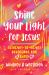 Shine Your Light for Jesus : 52 Heart-To-Heart Devotions for Girls