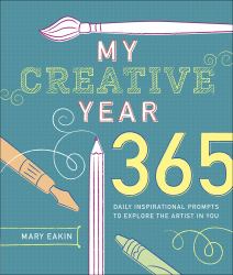 My Creative Year : 365 Daily Inspirational Prompts to Explore the Artist in You