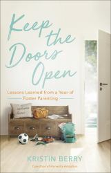 Keep the Doors Open : Lessons Learned from a Year of Foster Parenting