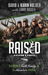 Raised Hunting : True Stories of Faith, Family, and the Adventure of Hunting