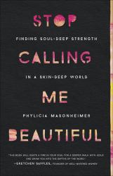 Stop Calling Me Beautiful : Finding Soul-Deep Strength in a Skin-Deep World