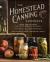 The Homestead Canning Cookbook : *Simple, Safe Instructions from a Certified Master Food Preserver *over 150 Delicious, Homemade Recipes *Practical Help to Create a Sustainable Lifestyle