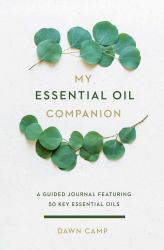 My Essential Oil Companion : A Guided Journal Featuring 50 Key Essential Oils