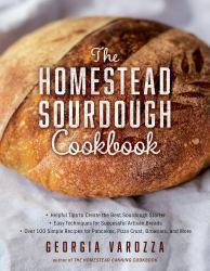 The Homestead Sourdough Cookbook : * Helpful Tips to Create the Best Sourdough Starter * Easy Techniques for Successful Artisan Breads * over 100 Simple Recipes for Pancakes, Pizza Crust, Brownies, and More