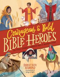 Courageous and Bold Bible Heroes : 50 True Stories of Daring Men and Women of God