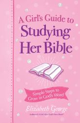 A Girl's Guide to Studying Her Bible : Simple Steps to Grow in God's Word