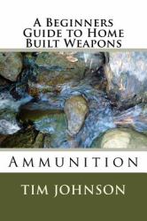 A Beginners Guide to Home Built Weapons : Ammunition