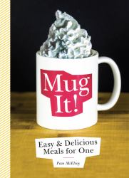 Mug It! : Easy and Delicious Meals for One