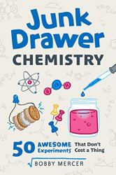 Junk Drawer Chemistry : 50 Awesome Experiments That Don't Cost a Thing