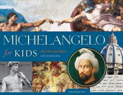 Michelangelo for Kids : His Life and Ideas, with 21 Activities