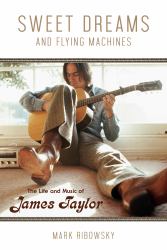 Sweet Dreams and Flying Machines : The Life and Music of James Taylor