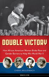 Double Victory : How African American Women Broke Race and Gender Barriers to Help Win World War II