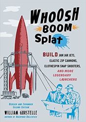 Whoosh Boom Splat : Build Jam Jar Jets, Elastic Zip Cannons, Clothespin Snap Shooters, and More Legendary Launchers